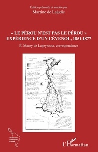 Edouard Maury de Lapeyrouse et Martine de Lajudie - "Le Pérou n'est pas le Pérou" - Expérience d'un Cévenol, 1851-1877.