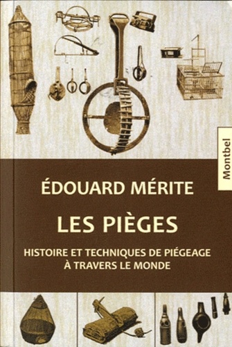 Edouard Mérite - Les pièges - Histoire et techniques de piégeage à travers le monde.