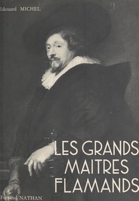 Edouard Michel - Les grands maîtres flamands au seizième et au dix-septième siècles.