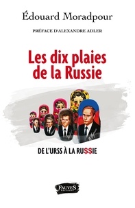 Edouard Moradpour - Les dix plaies de la Russie - De l'URSS à la Russie.