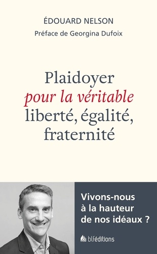 Edouard Nelson - Plaidoyer pour la véritable liberté, égalité, fraternité - Vivons-nous à la hauteur de nos idéaux.