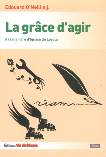 La grâce d'agir. A la manière d'Ignace de Loyola