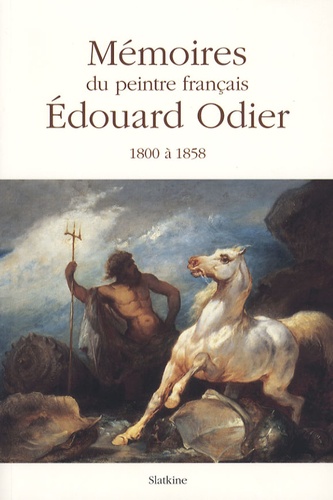 Edouard Odier et Marcel Roethlisberger - Mémoires familiers d'Edouard Odier - Voyages et événements vécus entre 1800 et 1858 par un peintre français suivis de trois études de son oeuvre picturale.