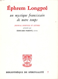 Edouard Parent - Ephrem Longpré, un mystique franciscain de notre temps - Journal spirituel et lettres.