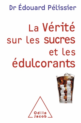 Edouard Pélissier - Vérité sur les sucres et les édulcorants (La).
