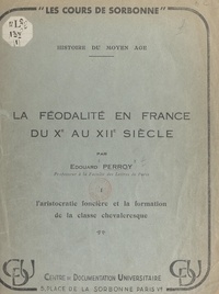 Edouard Perroy - La féodalité en France du Xe au XIIe siècle (1). L'aristocratie foncière et la formation de la classe chevaleresque.