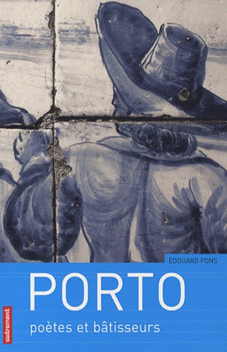 Edouard Pons - Porto - Poètes et bâtisseurs.