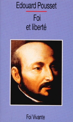 Edouard Pousset - Foi et liberté - Présentation des Exercices spirituels de saint Ignace de Loyola.