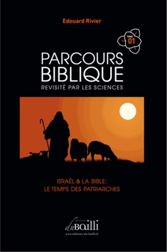 Edouard Rivier - Parcours biblique revisité par les sciences - Tome 1, Israël et la Bible, le temps des patriarches.