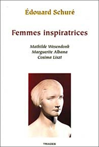 Edouard Schuré - Femmes inspiratrices - Mathilde Wesendonk, Cosima Liszt, Marguerite Albana.