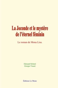Edouard Schuré et Giorgio Vasari - La Joconde et le mystère de l’éternel féminin - Le roman de Mona Lisa.