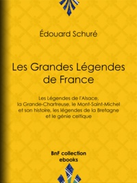 Edouard Schuré - Les Grandes Légendes de France - Les Légendes de l'Alsace, la Grande-Chartreuse, le Mont-Saint-Michel et son histoire, les légendes de la Bretagne et le génie celtique.