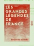 Edouard Schuré - Les Grandes Légendes de France - Les légendes de l'Alsace - La grande Chartreuse - Le Mont Saint-Michel et son histoire - Les légendes de la Bretagne et le génie celtique.