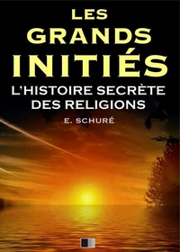 Les Grands Initiés. L'Histoire Secrète des Religions.