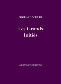 Edouard Schuré - Les Grands Initiés - Esquisse de l'histoire secrète des religions.