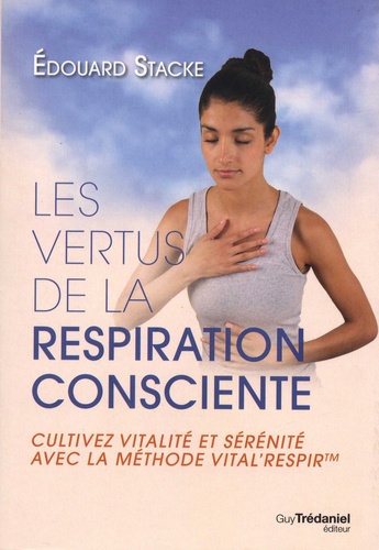 Les vertus de la respiration consciente. Cultivez vitalité et sérénité avec la méthode vital'respir