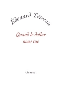 Edouard Tétreau - Quand le dollar nous tue.