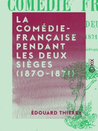 Edouard Thierry - La Comédie-Française pendant les deux sièges (1870-1871) - Journal de l'administrateur général.