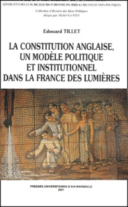 Edouard Tillet - La Constitution Anglaise, Un Modele Politique Et Institutionnel Dans La France Des Lumieres.