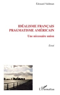 Edouard Valdman - Idéalisme français pragmatisme américain - Une nécessaire union.