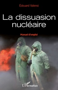 Edouard Valensi - La dissuasion nucléaire - Manuel d'emploi.