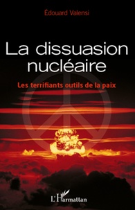 Edouard Valensi - La dissuasion nucléaire - Les terrifiants outils de la paix.