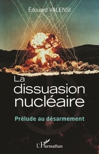 Edouard Valensi - La dissuasion nucléaire - Prélude au désarmement.