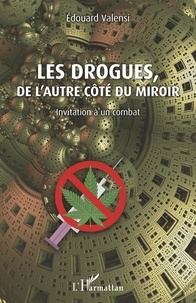 Edouard Valensi - Les drogues, de l'autre côté du miroir - Invitation à un combat.