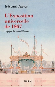 Edouard Vasseur - L'exposition universelle de 1867 - L'apogée du Second Empire.