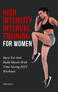  Edric Harper - High Intensity Interval Training For Women - Burn Fat And Build Muscle With Time Saving HIIT Workouts.