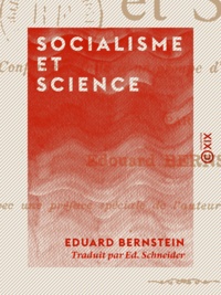 Eduard Bernstein et Ed. Schneider - Socialisme et Science - Conférence faite à un groupe d'étudiants de Berlin.