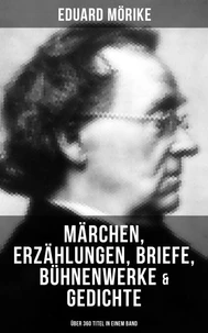 Eduard Mörike: Märchen, Erzählungen, Briefe, Bühnenwerke &amp; Gedichte (Über 360 Titel in einem Band)