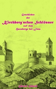 Eduard Schmid - Geschichte der Kirchberg'schen Schlösser auf dem Hausberge bei Jena.