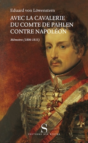 Eduard von Löwenstern - Avec la cavalerie du comte de Pahlen, contre Napoléon - Mémoires (1806-1815).