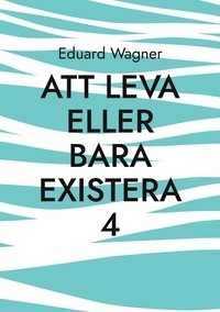 Eduard Wagner - Att leva eller bara existera 4 - Är du nöjd?.