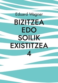 Eduard Wagner - Bizitzea edo soilik existitzea 4 - Pozik nago?.