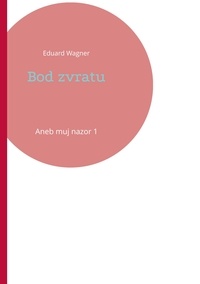 Eduard Wagner - Bod zvratu - Aneb muj nazor 1.
