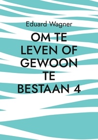 Eduard Wagner - Om te leven of gewoon te bestaan 4 - Ben tevreden?.