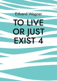 Eduard Wagner - To live or just exist 4 - Am satisfied?.