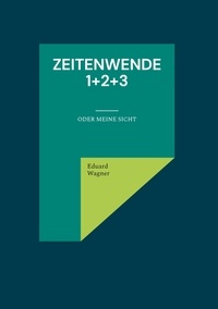 Eduard Wagner - Zeitenwende 1+2+3 - Oder meine Sicht.