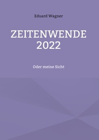 Eduard Wagner - Zeitenwende 2022 - Oder meine Sicht.