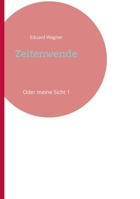 Eduard Wagner - Zeitenwende - Oder meine Sicht 1.