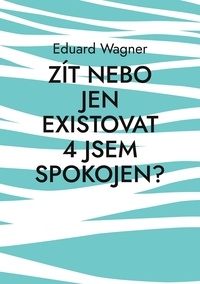 Eduard Wagner - Zít nebo jen existovat 4 jsem spokojen? - jsem spokojen?.