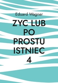 Eduard Wagner - Zyc lub po prostu istniec 4 - Czy jestem zadowolony?.