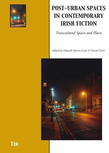 Eduardo Barros Grela et David Clark - Post-Urban Spaces in Contemporary Irish Fiction - Transcultural Spaces and Places.