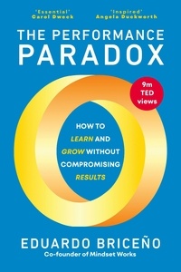 Eduardo Briceno - The Performance Paradox - How to Learn and Grow Without Compromising Results.