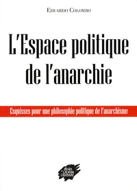 Eduardo Colombo - L'espace politique de l'anarchie - Esquisses pour une philosophie politique de l'anarchisme.