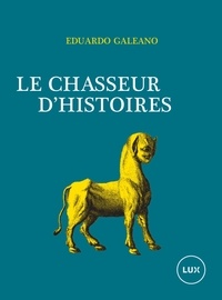 Eduardo Galeano - Le Chasseur d'histoires.