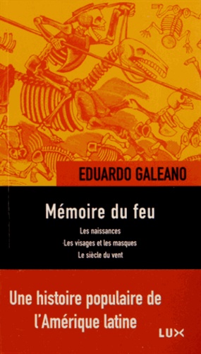 Eduardo Galeano - Mémoire du feu - Les naissances ; Les visages et les masques ; Le siècle du vent.