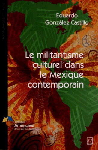 Eduardo Gonzalez Castillo - Le militantisme culturel dans le Mexique contemporain.